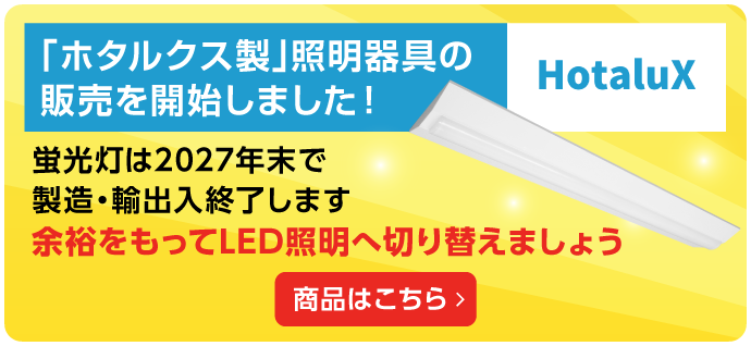 「ホタルクス製」照明器具の販売を開始しました！蛍光灯は2027年末で製造・輸出入終了します 余裕をもってLED照明へ切り替えましょう